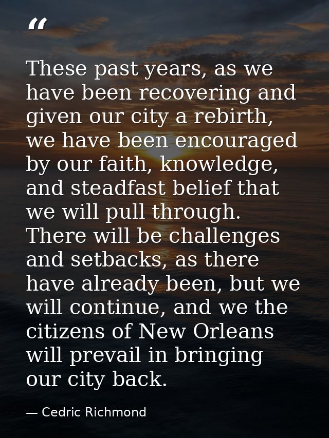 These past years, as we have been recovering and given our city a rebirth, we have been encouraged by our faith, knowled — Cedric Richmond