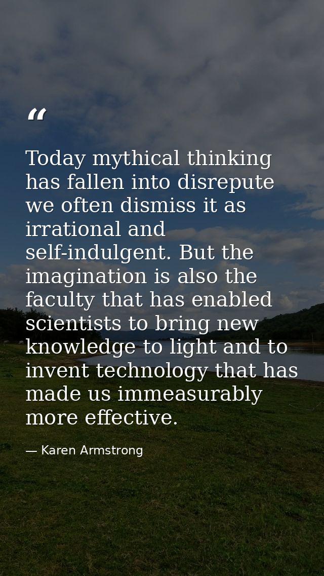 Today mythical thinking has fallen into disrepute we often dismiss it as irrational and self-indulgent. But the imaginat — Karen Armstrong
