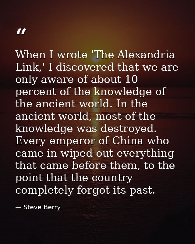 When I wrote 'The Alexandria Link,' I discovered that we are only aware of about 10 percent of the knowledge of the anci — Steve Berry