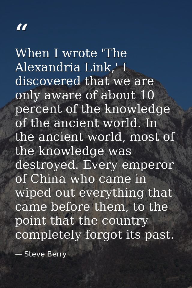 When I wrote 'The Alexandria Link,' I discovered that we are only aware of about 10 percent of the knowledge of the anci — Steve Berry