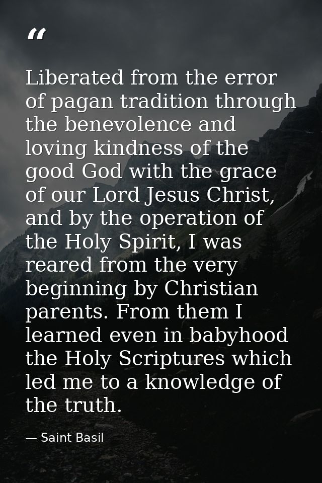 Liberated from the error of pagan tradition through the benevolence and loving kindness of the good God with the grace o — Saint Basil