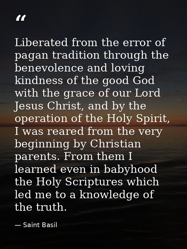 Liberated from the error of pagan tradition through the benevolence and loving kindness of the good God with the grace o — Saint Basil