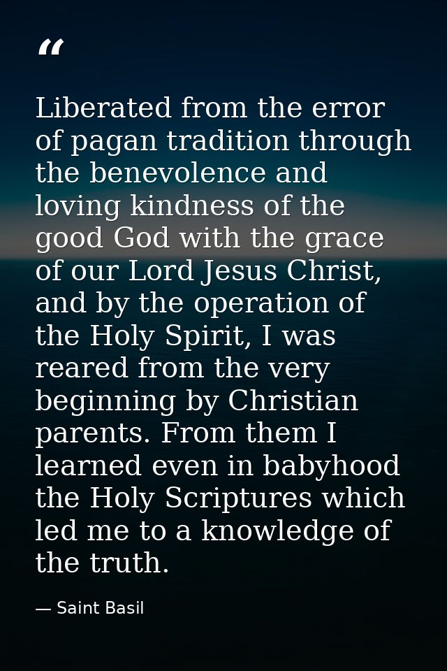 Liberated from the error of pagan tradition through the benevolence and loving kindness of the good God with the grace o — Saint Basil
