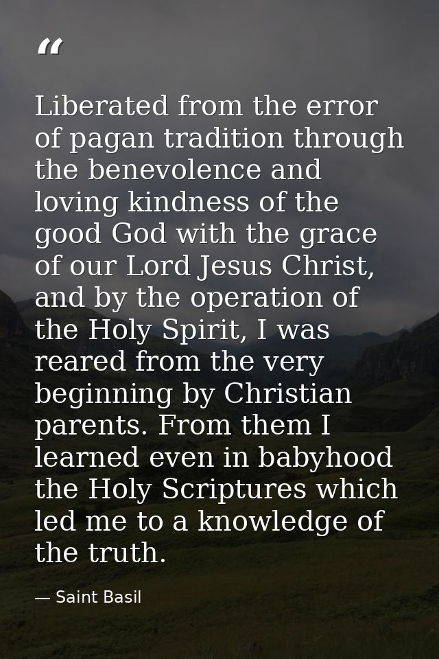 Liberated from the error of pagan tradition through the benevolence and loving kindness of the good God with the grace o — Saint Basil