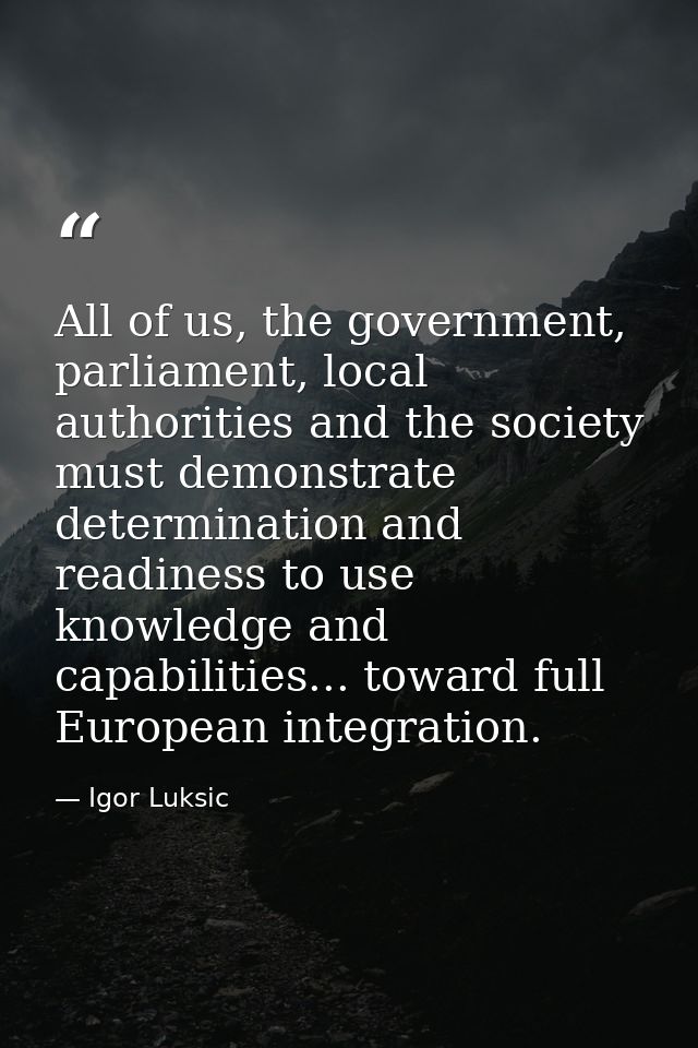 All of us, the government, parliament, local authorities and the society must demonstrate determination and readiness to — Igor Luksic