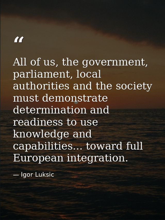 All of us, the government, parliament, local authorities and the society must demonstrate determination and readiness to — Igor Luksic