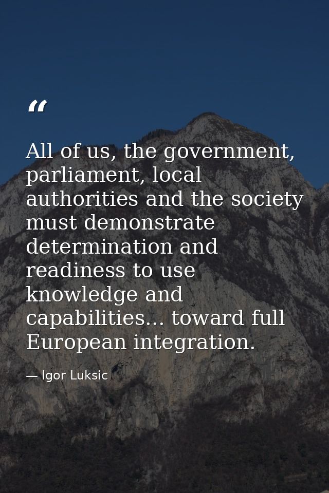 All of us, the government, parliament, local authorities and the society must demonstrate determination and readiness to — Igor Luksic
