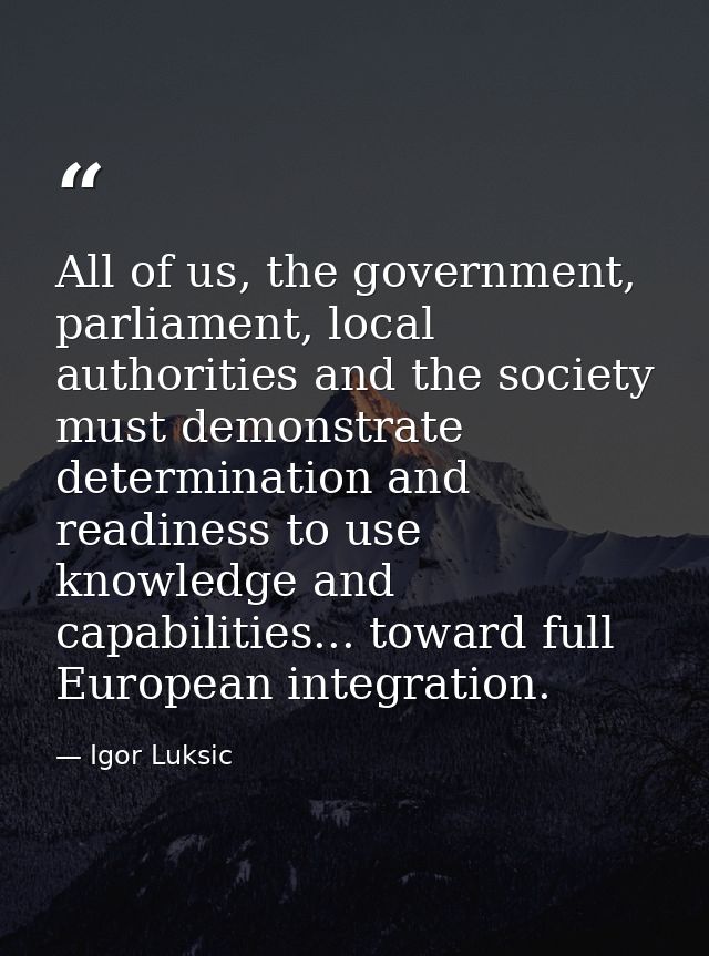 All of us, the government, parliament, local authorities and the society must demonstrate determination and readiness to — Igor Luksic