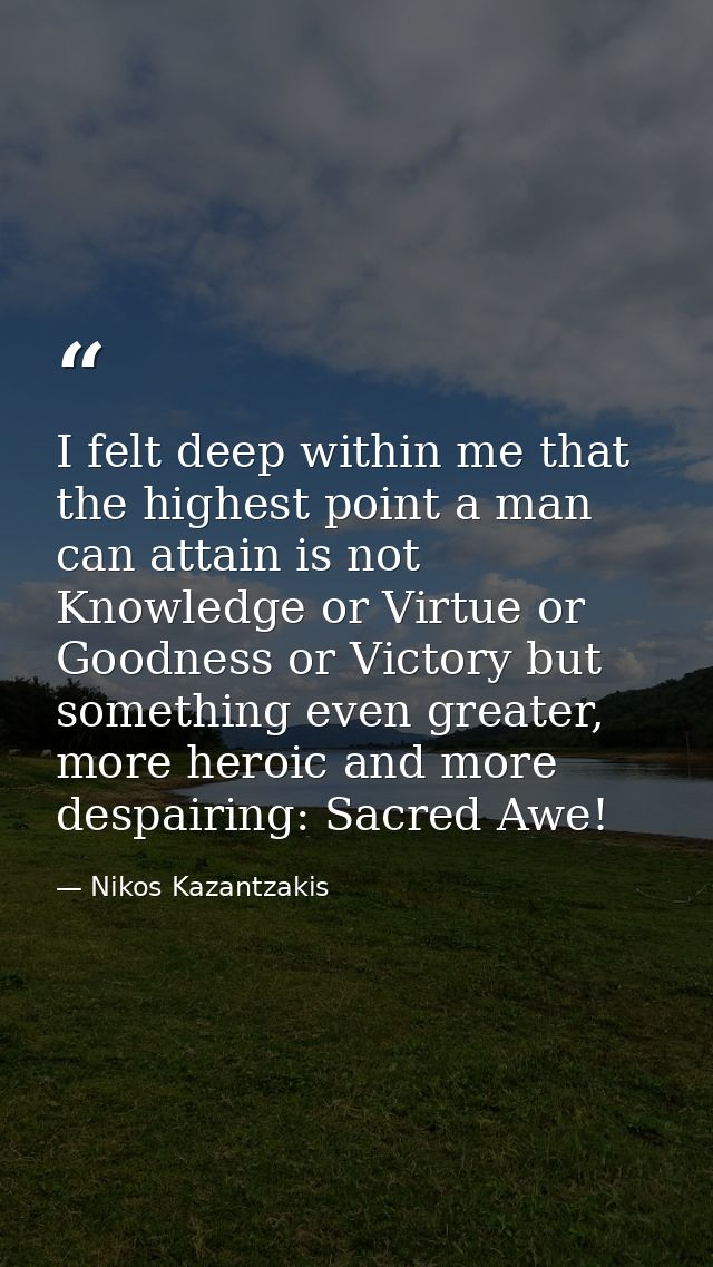 I felt deep within me that the highest point a man can attain is not Knowledge or Virtue or Goodness or Victory but some — Nikos Kazantzakis