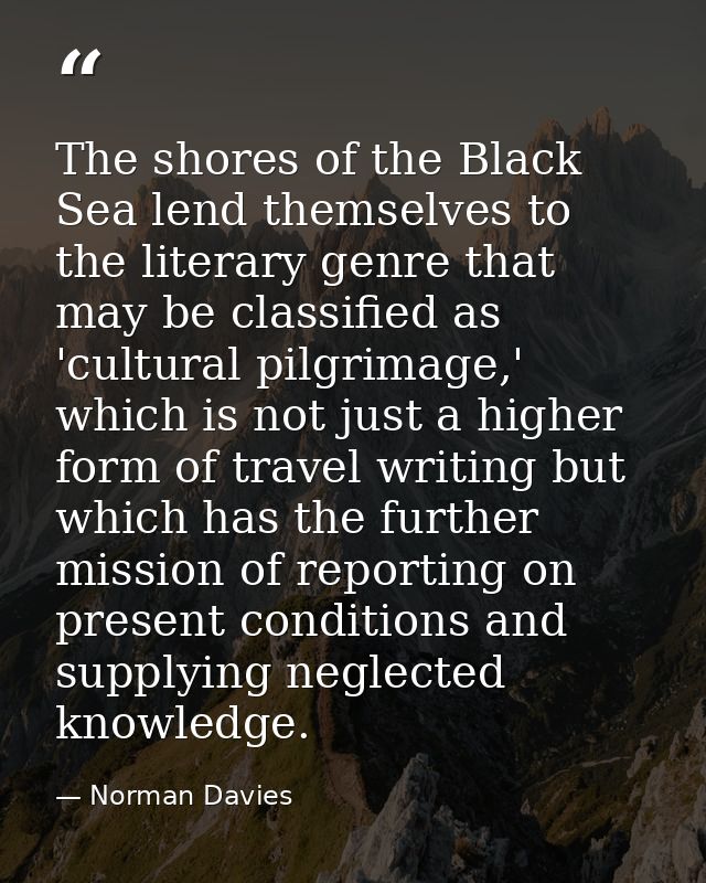 The shores of the Black Sea lend themselves to the literary genre that may be classified as 'cultural pilgrimage,' which — Norman Davies