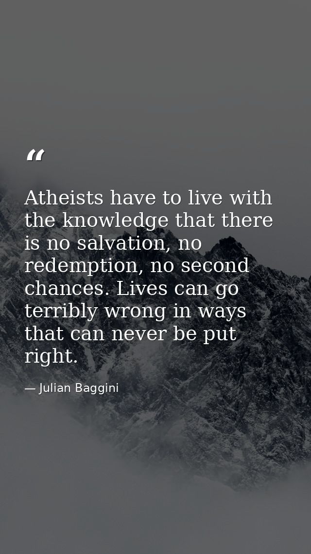 Atheists have to live with the knowledge that there is no salvation, no redemption, no second chances. Lives can go terr — Julian Baggini