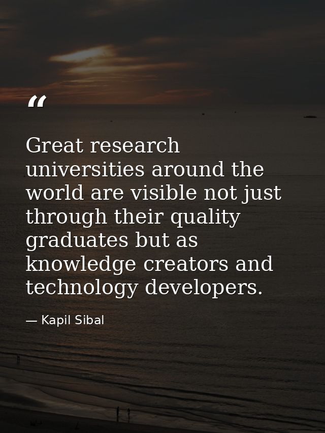 Great research universities around the world are visible not just through their quality graduates but as knowledge creat — Kapil Sibal