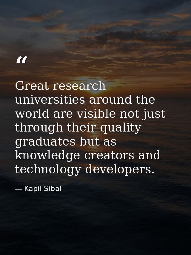 Great research universities around the world are visible not just through their quality graduates but as knowledge creat — Kapil Sibal