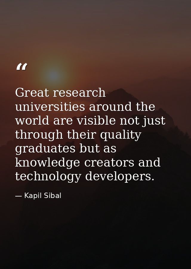 Great research universities around the world are visible not just through their quality graduates but as knowledge creat — Kapil Sibal