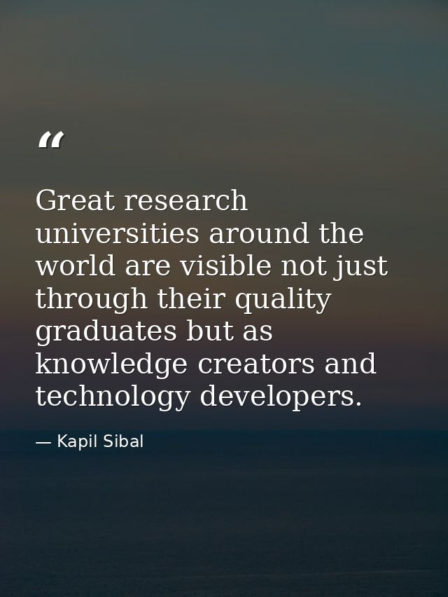 Great research universities around the world are visible not just through their quality graduates but as knowledge creat — Kapil Sibal