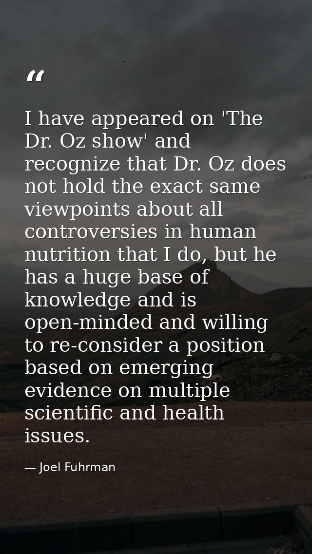 I have appeared on 'The Dr. Oz show' and recognize that Dr. Oz does not hold the exact same viewpoints about all controv — Joel Fuhrman