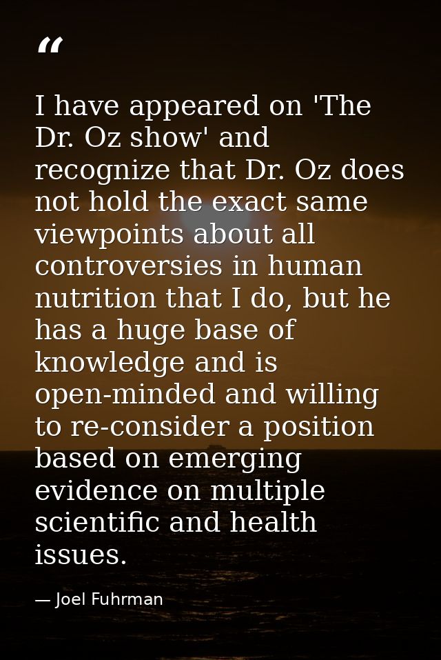 I have appeared on 'The Dr. Oz show' and recognize that Dr. Oz does not hold the exact same viewpoints about all controv — Joel Fuhrman
