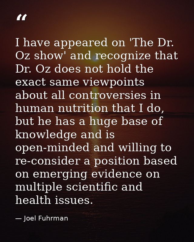 I have appeared on 'The Dr. Oz show' and recognize that Dr. Oz does not hold the exact same viewpoints about all controv — Joel Fuhrman
