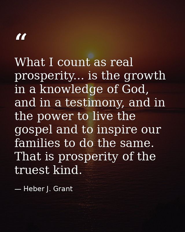 What I count as real prosperity... is the growth in a knowledge of God, and in a testimony, and in the power to live the — Heber J. Grant