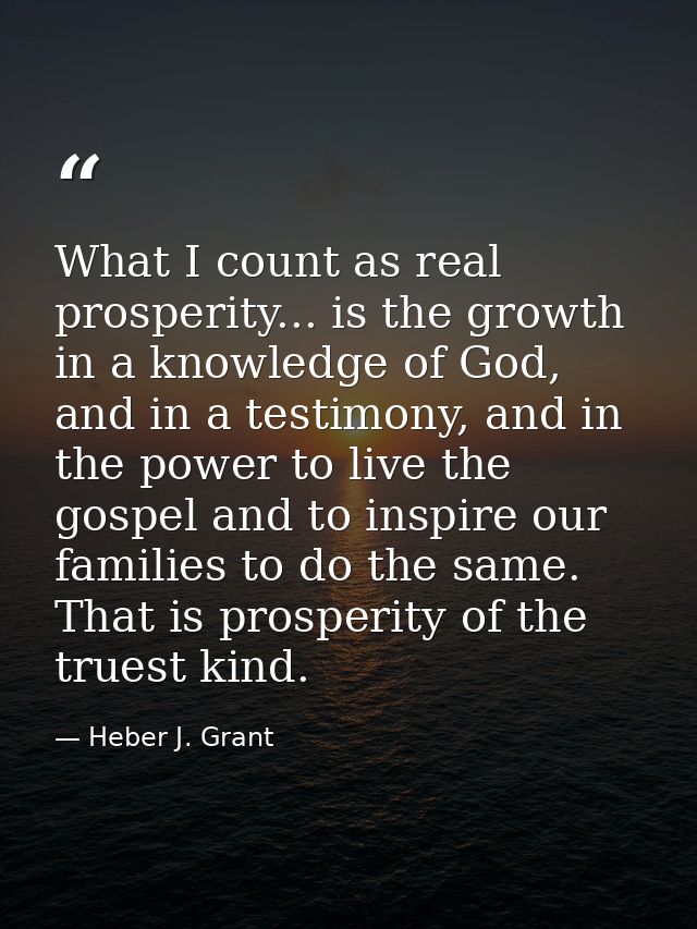 What I count as real prosperity... is the growth in a knowledge of God, and in a testimony, and in the power to live the — Heber J. Grant