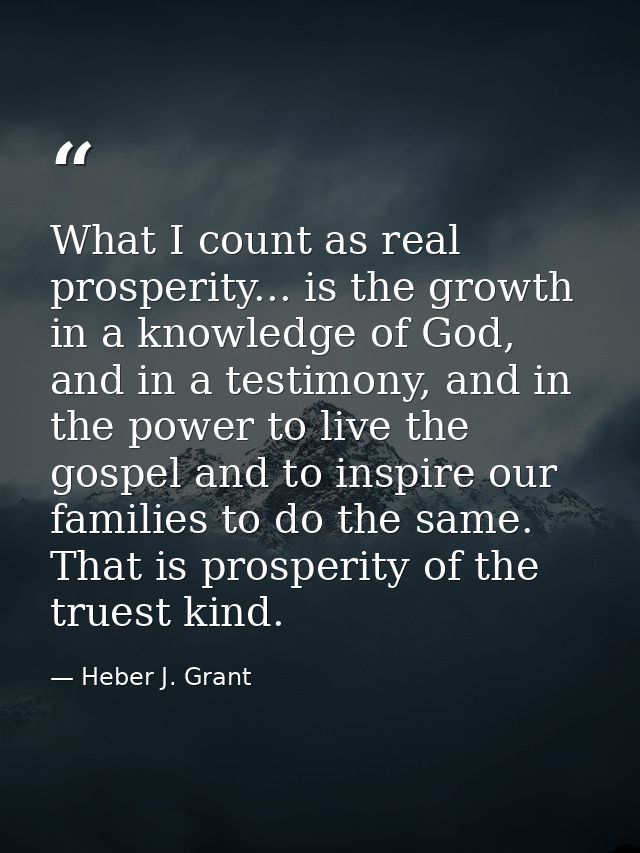 What I count as real prosperity... is the growth in a knowledge of God, and in a testimony, and in the power to live the — Heber J. Grant