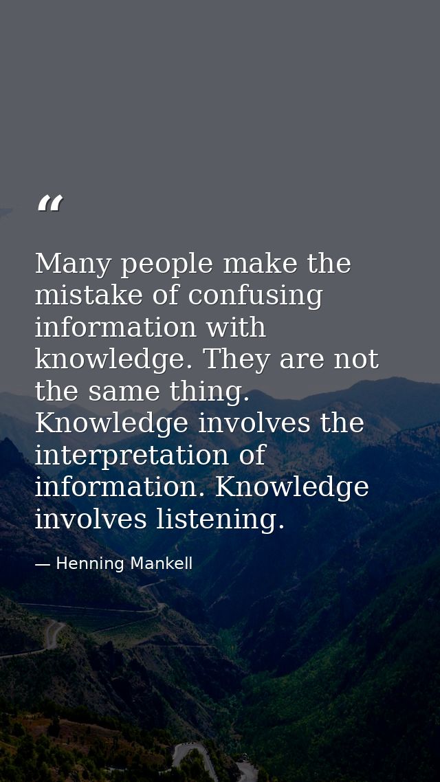 Many people make the mistake of confusing information with knowledge. They are not the same thing. Knowledge involves th — Henning Mankell