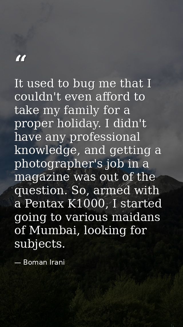 It used to bug me that I couldn't even afford to take my family for a proper holiday. I didn't have any professional kno — Boman Irani