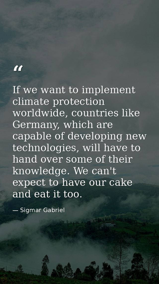 If we want to implement climate protection worldwide, countries like Germany, which are capable of developing new techno — Sigmar Gabriel