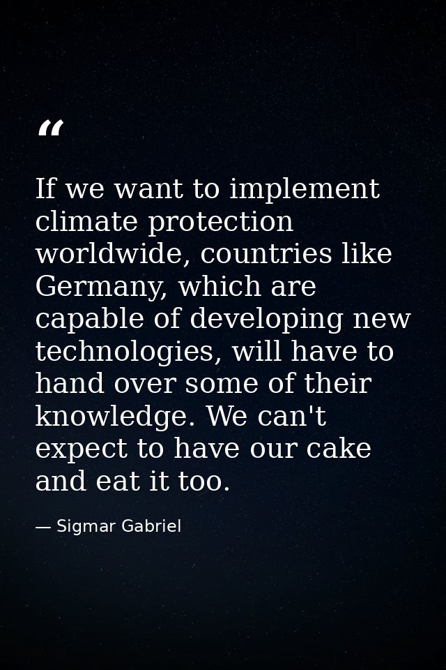 If we want to implement climate protection worldwide, countries like Germany, which are capable of developing new techno — Sigmar Gabriel