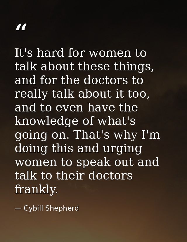 It's hard for women to talk about these things, and for the doctors to really talk about it too, and to even have the kn — Cybill Shepherd
