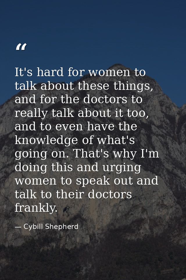 It's hard for women to talk about these things, and for the doctors to really talk about it too, and to even have the kn — Cybill Shepherd