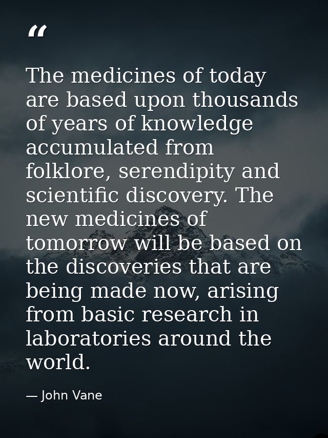 The medicines of today are based upon thousands of years of knowledge accumulated from folklore, serendipity and scienti — John Vane