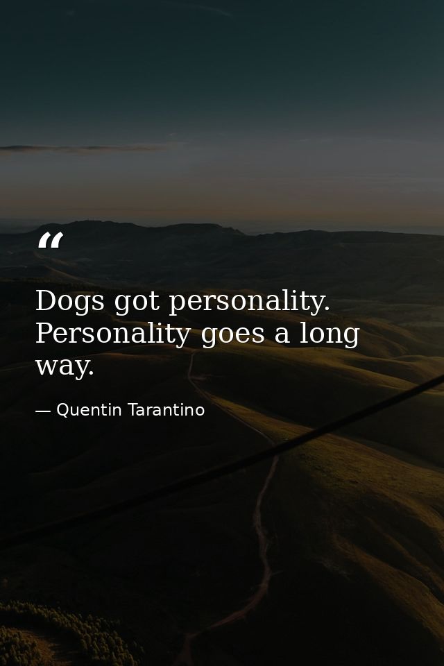 Dogs got personality. Personality goes a long way. — Quentin Tarantino