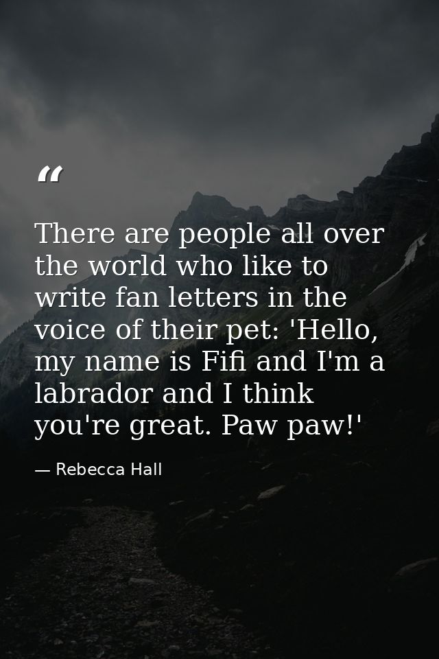 There are people all over the world who like to write fan letters in the voice of their pet: 'Hello, my name is Fifi and — Rebecca Hall