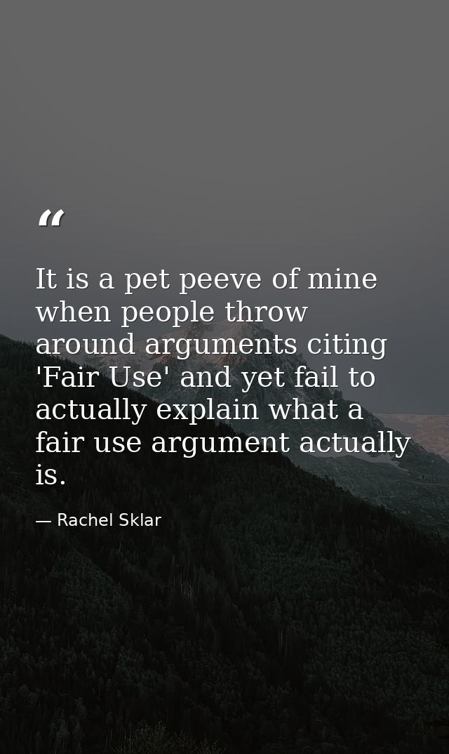 It is a pet peeve of mine when people throw around arguments citing 'Fair Use' and yet fail to actually explain what a f — Rachel Sklar