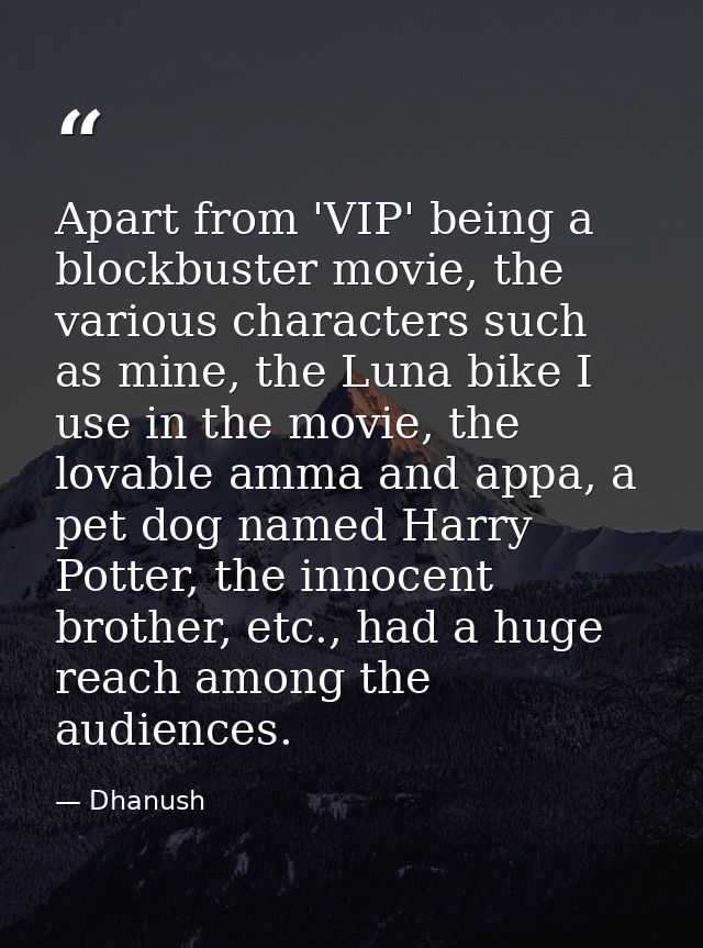 Apart from 'VIP' being a blockbuster movie, the various characters such as mine, the Luna bike I use in the movie, the l — Dhanush
