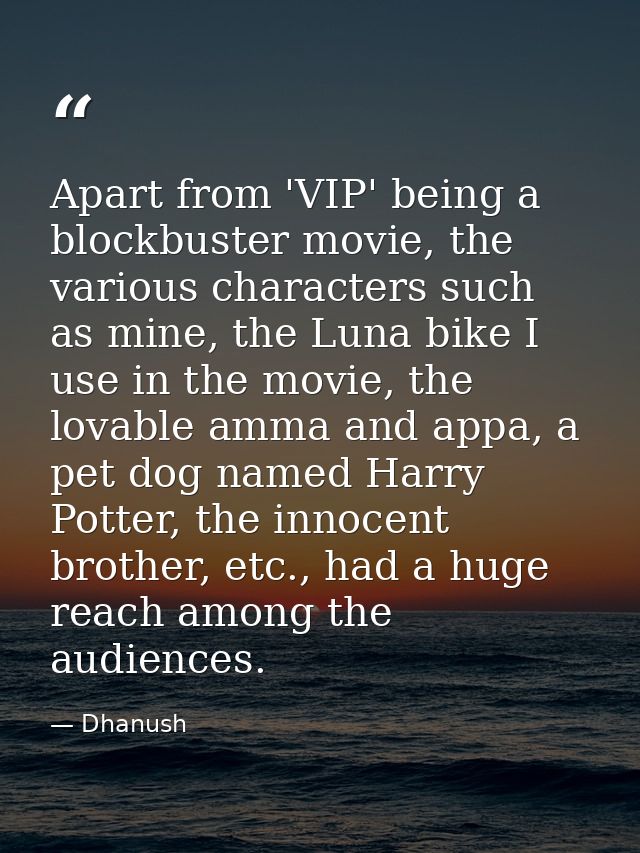 Apart from 'VIP' being a blockbuster movie, the various characters such as mine, the Luna bike I use in the movie, the l — Dhanush