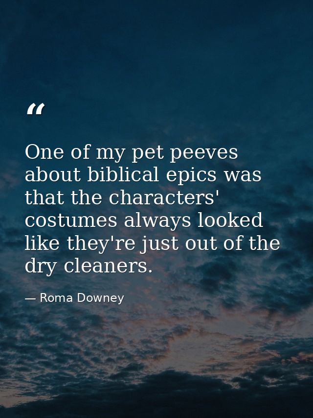 One of my pet peeves about biblical epics was that the characters' costumes always looked like they're just out of the d — Roma Downey