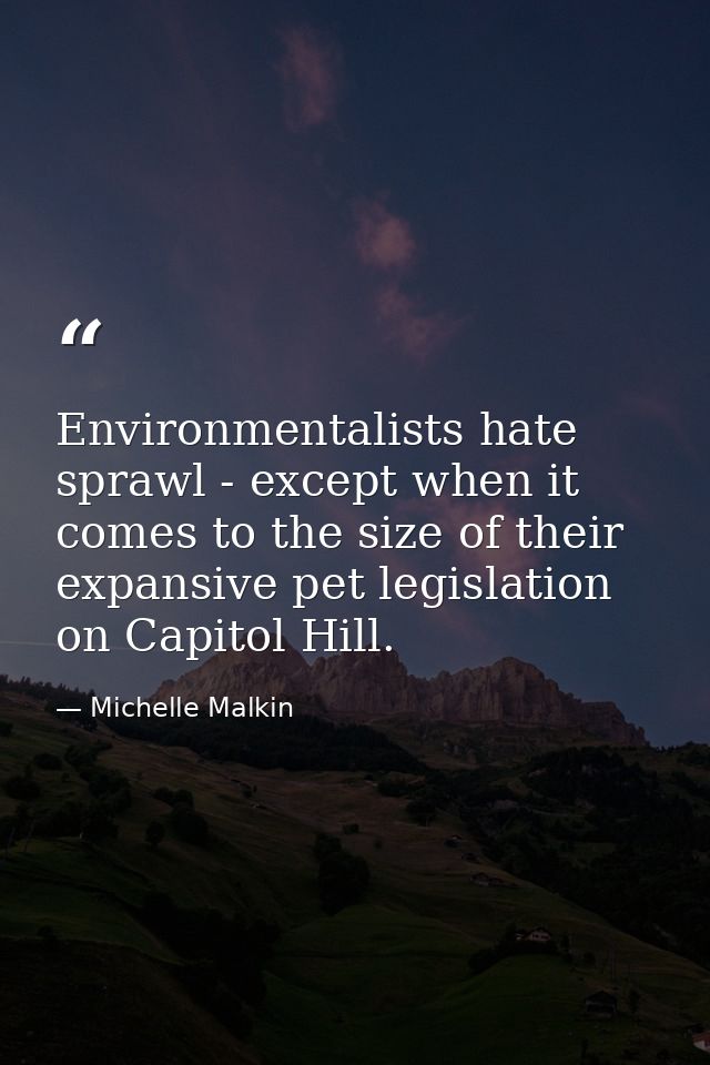 Environmentalists hate sprawl - except when it comes to the size of their expansive pet legislation on Capitol Hill. — Michelle Malkin
