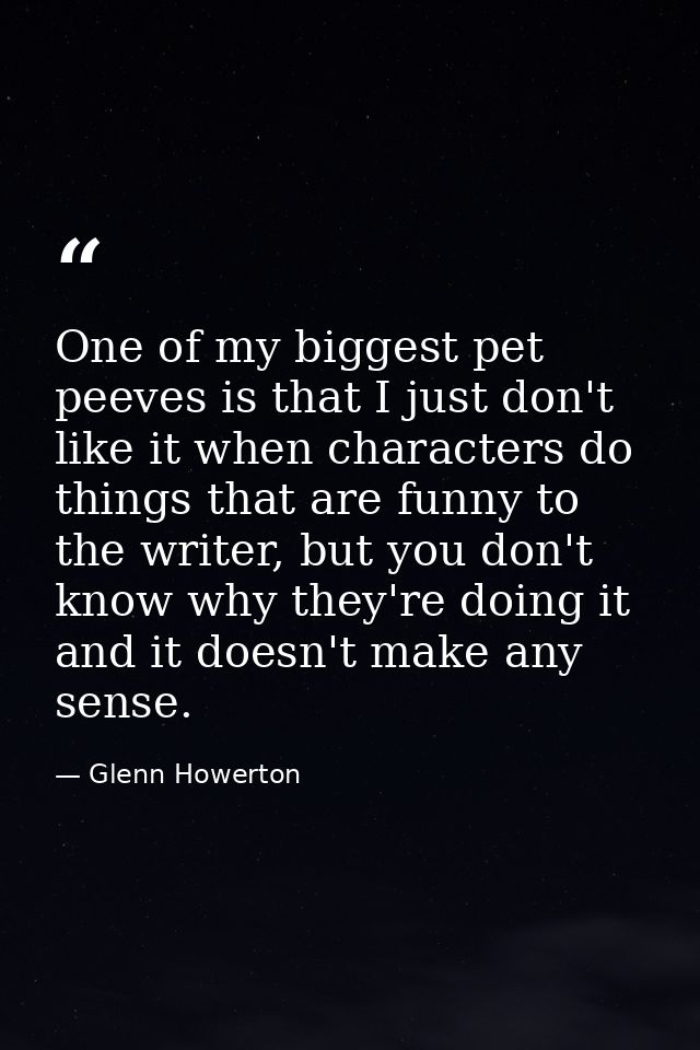 One of my biggest pet peeves is that I just don't like it when characters do things that are funny to the writer, but yo — Glenn Howerton