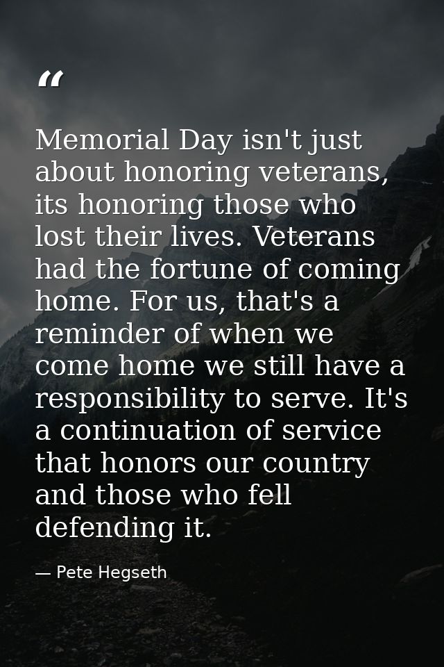 Memorial Day isn't just about honoring veterans, its honoring those who lost their lives. Veterans had the fortune of co — Pete Hegseth