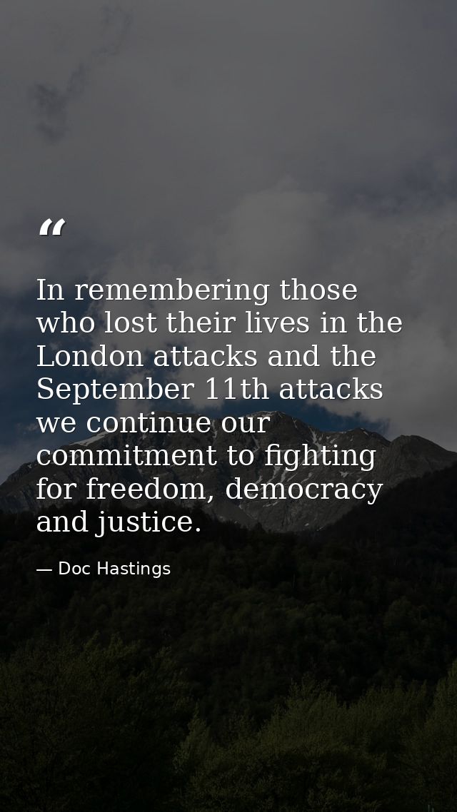In remembering those who lost their lives in the London attacks and the September 11th attacks we continue our commitmen — Doc Hastings