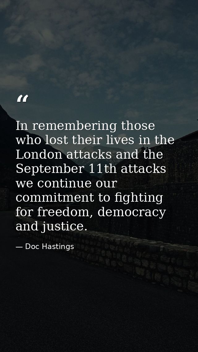 In remembering those who lost their lives in the London attacks and the September 11th attacks we continue our commitmen — Doc Hastings