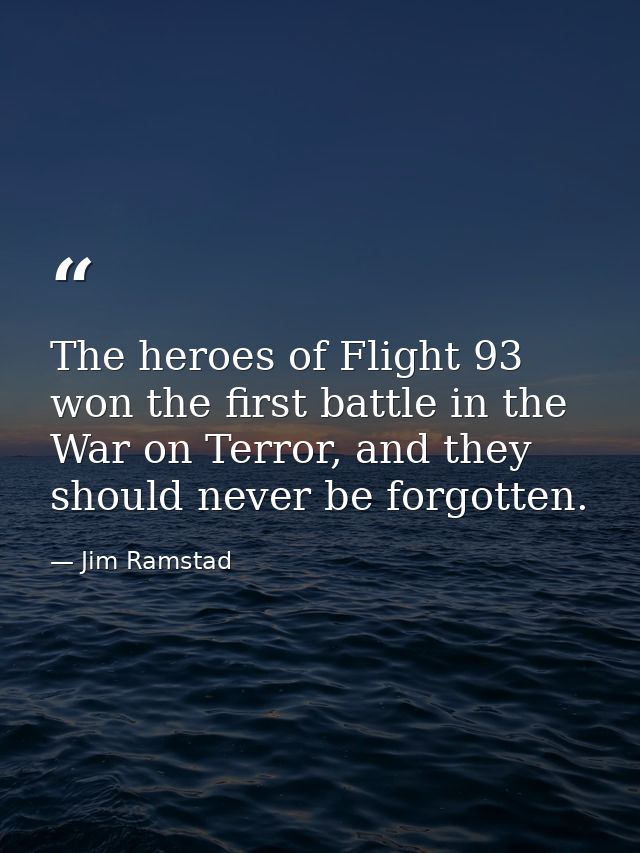 The heroes of Flight 93 won the first battle in the War on Terror, and they should never be forgotten. — Jim Ramstad