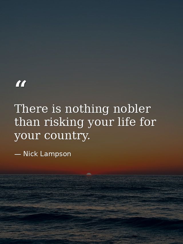 There is nothing nobler than risking your life for your country. — Nick Lampson