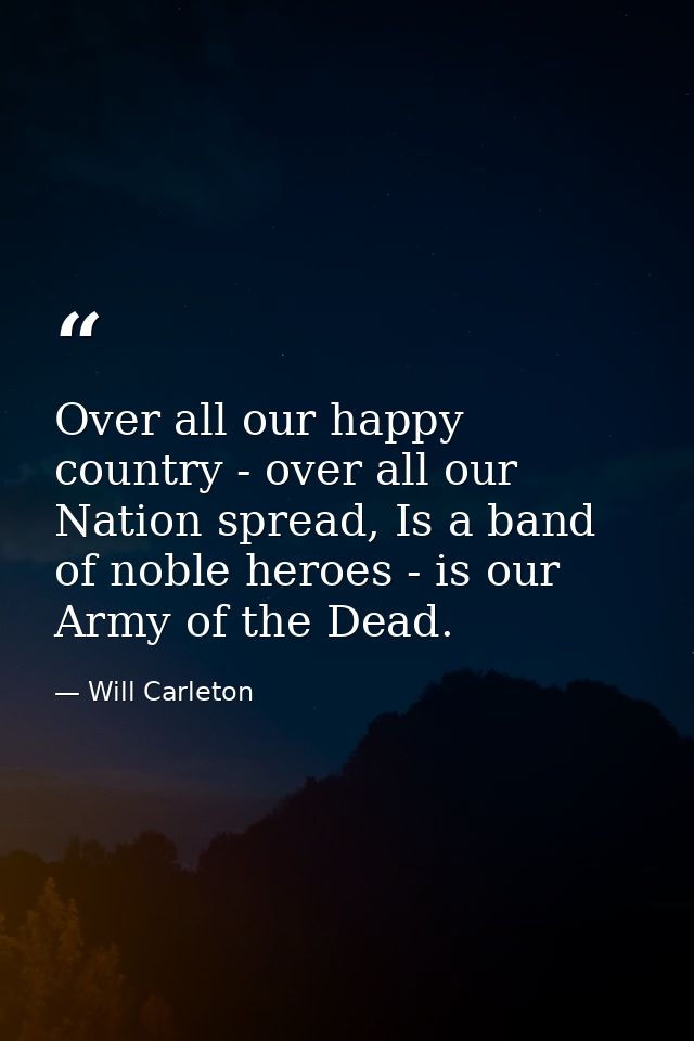 Over all our happy country - over all our Nation spread, Is a band of noble heroes - is our Army of the Dead. — Will Carleton