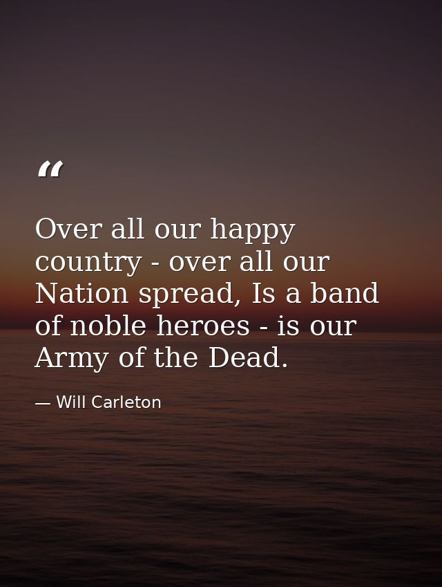Over all our happy country - over all our Nation spread, Is a band of noble heroes - is our Army of the Dead. — Will Carleton
