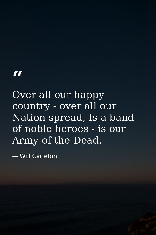 Over all our happy country - over all our Nation spread, Is a band of noble heroes - is our Army of the Dead. — Will Carleton