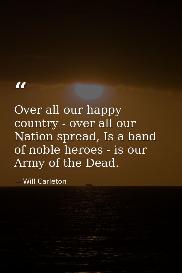 Over all our happy country - over all our Nation spread, Is a band of noble heroes - is our Army of the Dead. — Will Carleton