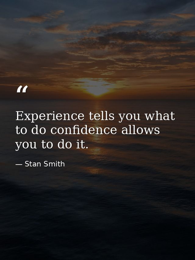 Experience tells you what to do confidence allows you to do it. — Stan Smith